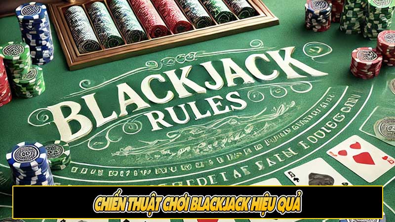 Chiến Thuật Chơi Blackjack Hiệu Quả