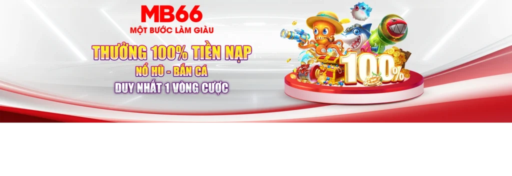 Thưởng 100% nạp đầu nổ hũ bắn cá